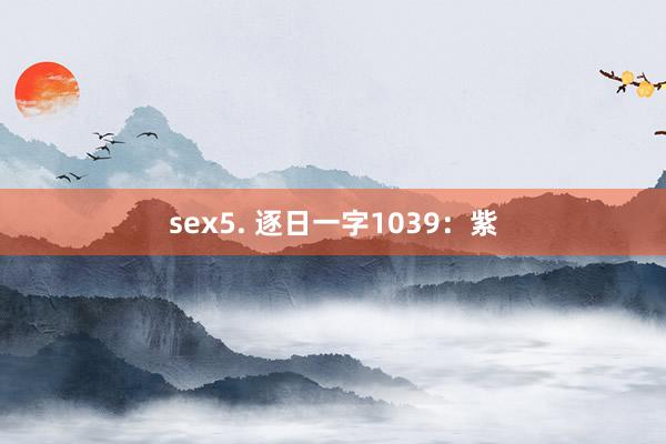 sex5. 逐日一字1039：紫