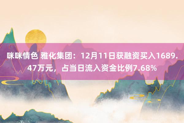 咪咪情色 雅化集团：12月11日获融资买入1689.47万元，占当日流入资金比例7.68%