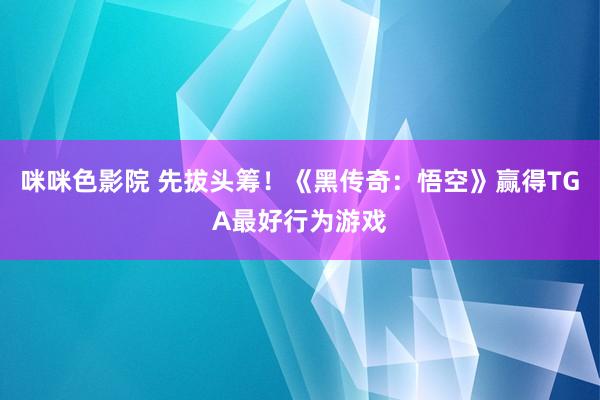 咪咪色影院 先拔头筹！《黑传奇：悟空》赢得TGA最好行为游戏