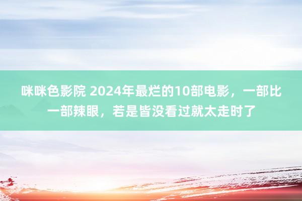 咪咪色影院 2024年最烂的10部电影，一部比一部辣眼，若是皆没看过就太走时了