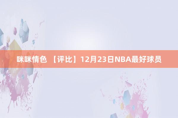 咪咪情色 【评比】12月23日NBA最好球员